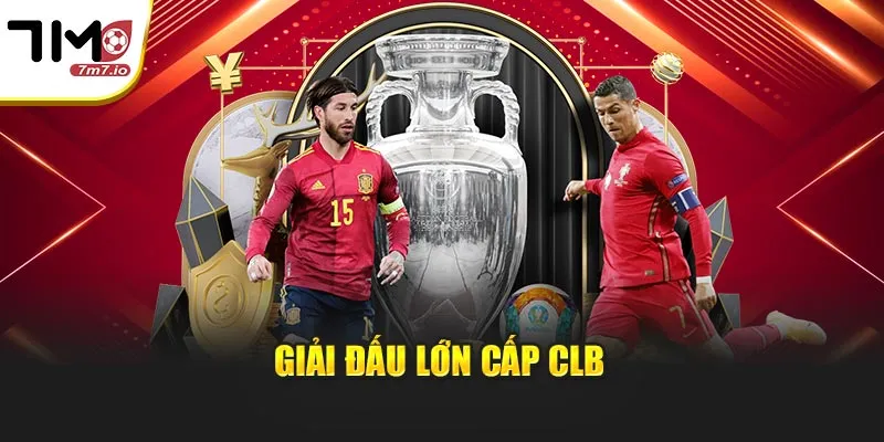 Các Giải Đấu Bóng Đá Lớn: Tổng Hợp Chi Tiết Tại 7M Giải đấu lớn cấp CLB