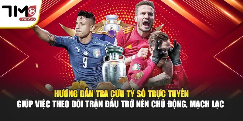 Hướng dẫn tra cứu tỷ số trực tuyến giúp việc cập nhật trận đấu trở nên chủ động, mạch lạc 