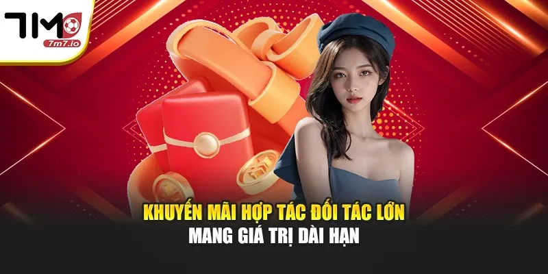 Khuyến Mãi 7M - Tổng Hợp Ưu Đãi Hấp Dẫn Từ Các Sảnh Thể Thao Khuyến mãi hợp tác đối tác lớn mang giá trị dài hạn