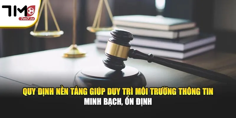 Điều Khoản Sử Dụng 7M - Quy Định, Cam Kết Dành Cho Hội Viên Quy định nền tảng giúp duy trì môi trường thông tin minh bạch, ổn định