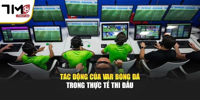 VAR Bóng Đá Là Gì? Những Điều Cần Biết Khi Xem Trận Đấu Tác động của VAR bóng đá trong thực tế thi đấu