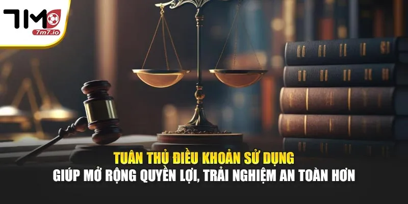Điều Khoản Sử Dụng 7M - Quy Định, Cam Kết Dành Cho Hội Viên Tuân thủ điều khoản sử dụng giúp mở rộng quyền lợi, trải nghiệm an toàn hơn