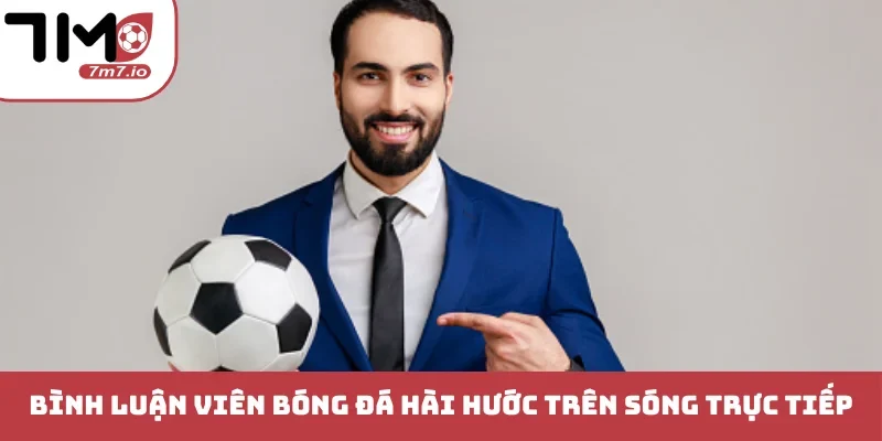 Bình luận viên bóng đá hài hước ngay trên sóng trực tiếp