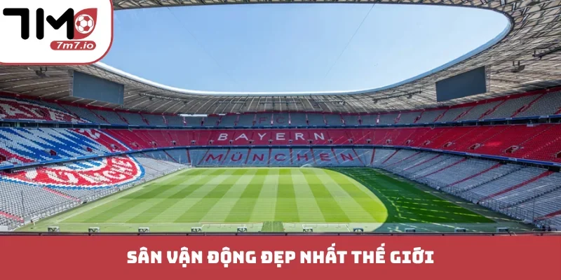 sân vân động đẹp nhât thê giơi