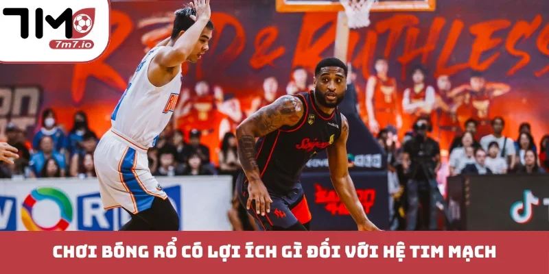 Chơi bóng rổ có lợi ích gì đối với hệ tim mạch