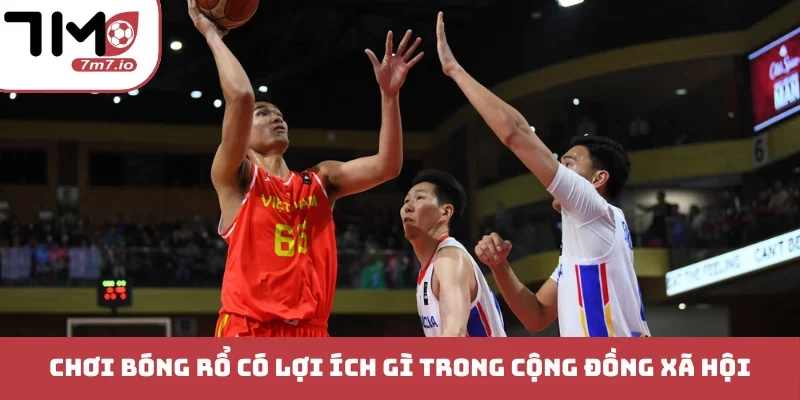 Chơi bóng rổ có lợi ích gì trong cộng đồng xã hội