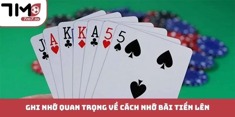 Ghi nhớ quan trọng về cách nhớ bài Tiến Lên