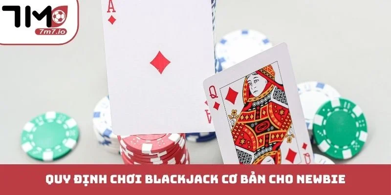 Chiến Thuật Blackjack - Cẩm Nang Đánh Bại Mọi Nhà Cái Quy định chơi Blackjack cơ bản cho newbie
