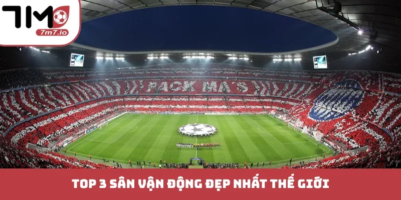 TOP 3 sân vận động đẹp nhất thế giới