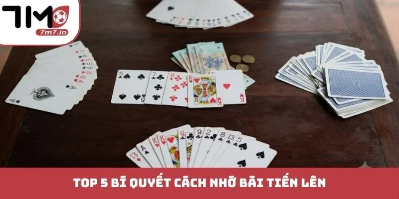 Top 5 bí quyết cách nhớ bài Tiến Lên