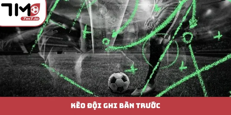 kèo đội ghi bàn trước