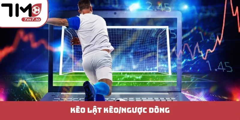 kèo lật kèo-ngược dòng