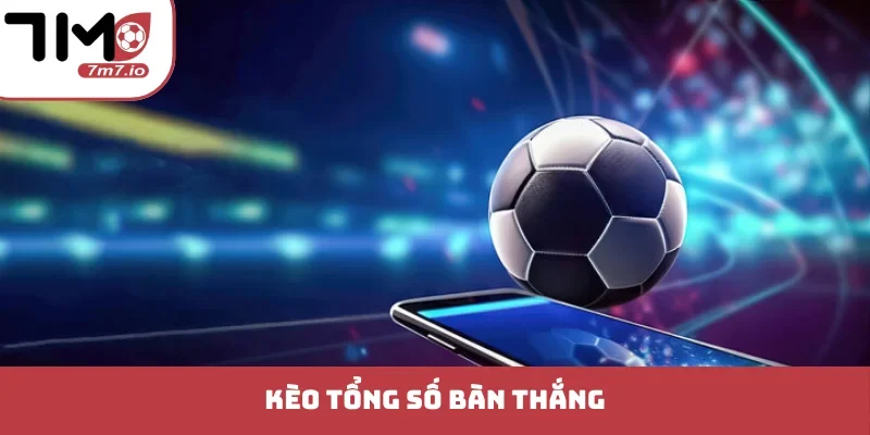 kèo tổng số bàn thắng