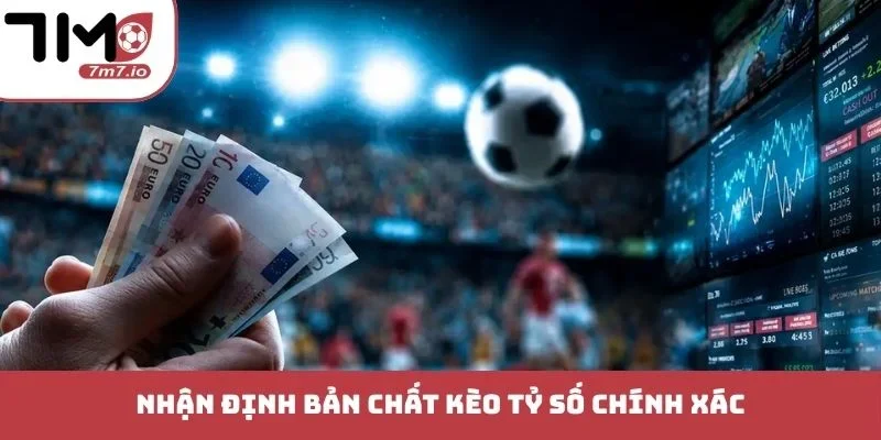 Nhận định bản chất kèo tỷ số chính xác
