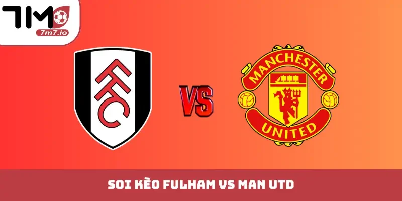 Soi Kèo Trận Fulham Vs Man Utd, 20/09/2026, Premier League Soi kèo Fulham vs Man Utd